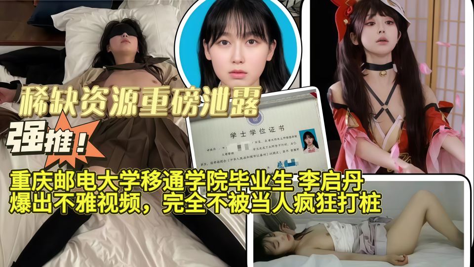 【稀缺资源重磅泄露】重庆邮电大学移通学院毕业生「李启丹」爆出不雅视频，完全不被当人疯狂打桩！
