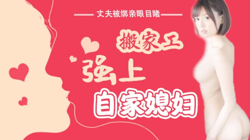 水果派SNIS-675【第16期】丈夫被绑亲眼目睹搬家工强上自家媳妇