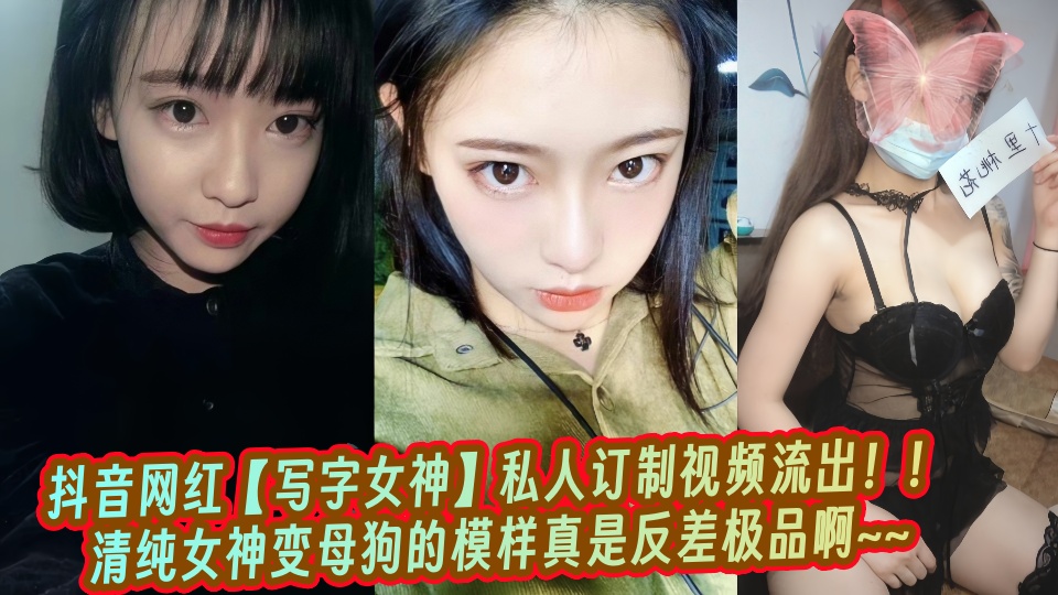 抖音网红【写字女神】私人订制视频流出！！清纯女神变母狗的模样真是反差极品啊~~